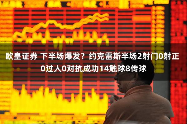 欧皇证券 下半场爆发？约克雷斯半场2射门0射正 0过人0对抗成功14触球8传球