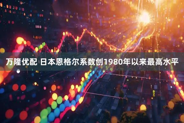 万隆优配 日本恩格尔系数创1980年以来最高水平